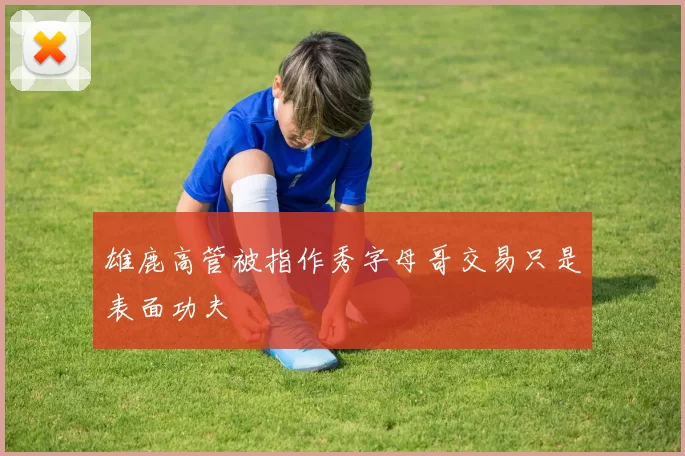 雄鹿高管被指作秀字母哥交易只是表面功夫